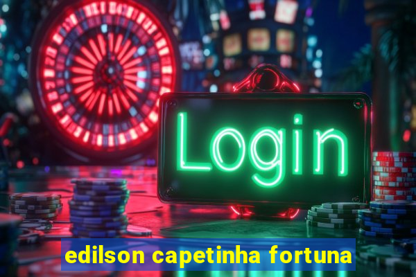 edilson capetinha fortuna